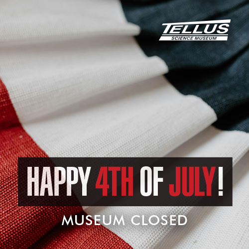Tellus Science Museum is Closed for Independence Day 2024
