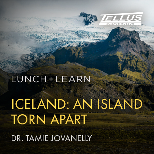 Lunch and Learn Iceland An Island Torn Apart at Tellus Science Museum
