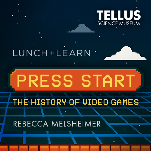 Press Start The History of Video Games Lunch and Learn at Tellus Science Museum